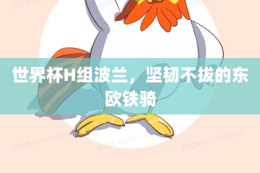 世界杯H组波兰，坚韧不拔的东欧铁骑