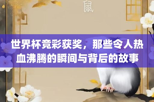 世界杯竞彩获奖，那些令人热血沸腾的瞬间与背后的故事