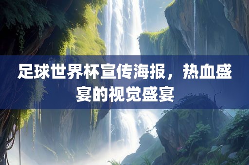 足球世界杯宣传海报，热血盛宴的视觉盛宴