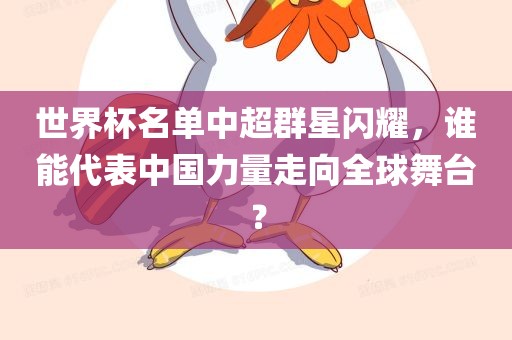 世界杯名单中超群星闪耀，谁能代表中国力量走向全球舞台？