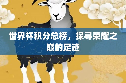 世界杯积分总榜，探寻荣耀之巅的足迹