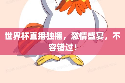 世界杯直播独播，激情盛宴，不容错过！吉安市靖泰电力工程有限公司