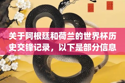 关于阿根廷和荷兰的世界杯历史交锋记录，以下是部分信息