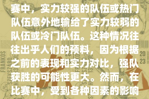 世界杯爆冷指的是在世界杯比赛中，实力较强的队伍或热门队伍意外地输给了实力较弱的队伍或冷门队伍。这种情况往往出乎人们的预料，因为根据之前的表现和实力对比，强队获胜的可能性更大。然而，在比赛中，受到各种因素的影响，结果可能出乎预料。