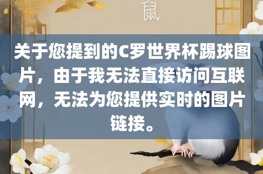 关于您提到的C罗世界杯踢球图片，由于我无法直接访问互联网，无法为您提供实时的图片链接。