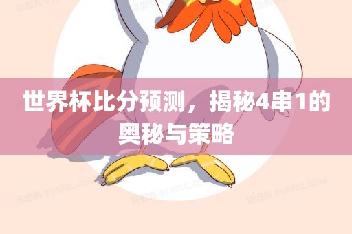 世界杯比分预测，揭秘4串1的奥秘与策略
