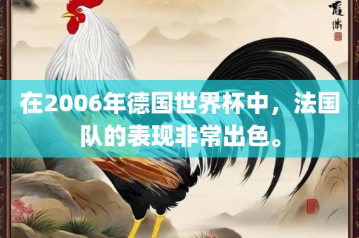 在2006年德国世界杯中，法国队的表现非常出色。