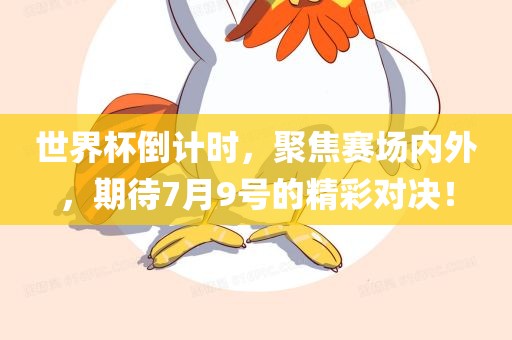 世界杯倒计时，聚焦赛场内外，期待7月9号的精彩对决！