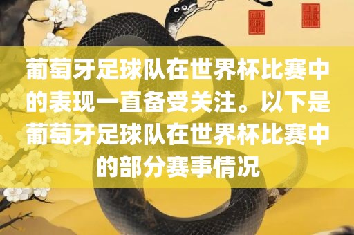 葡萄牙足球队在世界杯比赛中的表现一直备受关注。以下是葡萄牙足球队在世界杯比赛中的部分赛事情况