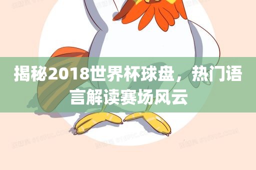 揭秘2018世界杯球盘，热门语言解读赛场风云