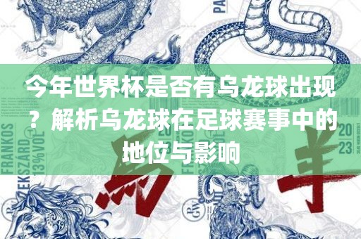今年世界杯是否有乌龙球出现？解析乌龙球在足球赛事中的地位与影响