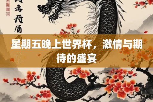 星期五晚上世界杯，激情与期待的盛宴