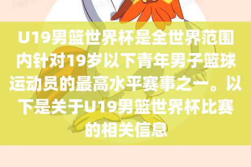 U19男篮世界杯是全世界范围内针对19岁以下青年男子篮球运动员的最高水平赛事之一。以下是关于U19男篮世界杯比赛的相关信息