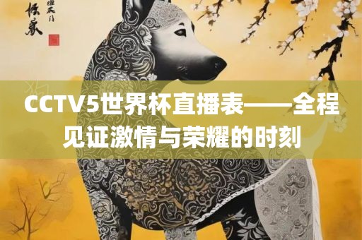 CCTV5世界杯直播表——全程见证激情与荣耀的时刻吉安市靖泰电力工程有限公司