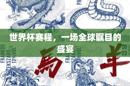 世界杯赛程，一场全球瞩目的盛宴