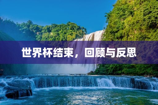 世界杯结束，回顾与反思