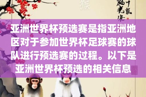 亚洲世界杯预选赛是指亚洲地区对于参加世界杯足球赛的球队进行预选赛的过程。以下是亚洲世界杯预选的相关信息