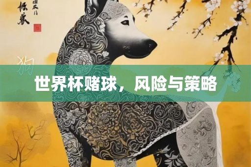 世界杯赌球，风险与策略