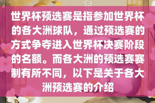 世界杯预选赛是指参加世界杯的各大洲球队，通过预选赛的方式争夺进入世界杯决赛阶段的名额。而各大洲的预选赛赛制有所不同，以下是关于各大洲预选赛的介绍