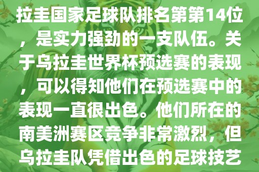 在最新一期FIFA国际排名中，乌拉圭国家足球队排名第第14位，是实力强劲的一支队伍。关于乌拉圭世界杯预选赛的表现，可以得知他们在预选赛中的表现一直很出色。他们所在的南美洲赛区竞争非常激烈，但乌拉圭队凭借出色的足球技艺成功晋级世界杯决赛圈。