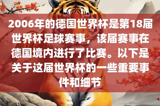 2006年的德国世界杯是第18届世界杯足球赛事，该届赛事在德国境内进行了比赛。以下是关于这届世界杯的一些重要事件和细节