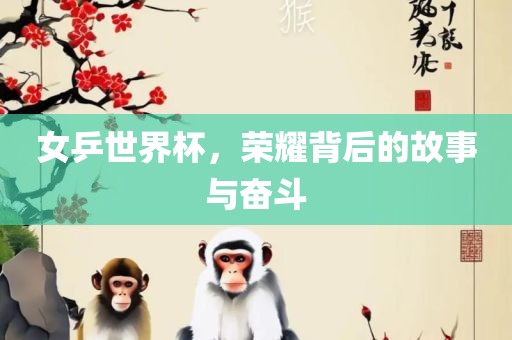 女乒世界杯，荣耀背后的故事与奋斗