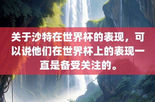 关于沙特在世界杯的表现，可以说他们在世界杯上的表现一直是备受关注的。