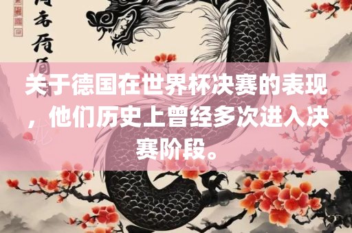 关于德国在世界杯决赛的表现，他们历史上曾经多次进入决赛阶段。
