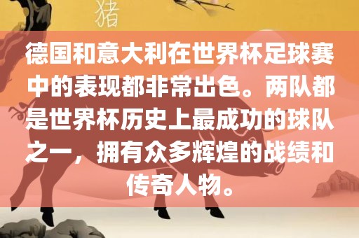 德国和意大利在世界杯足球赛中的表现都非常出色。两队都是世界杯历史上最成功的球队之一，拥有众多辉煌的战绩和传奇人物。