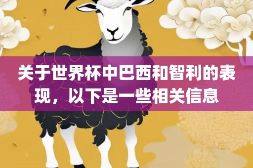 关于世界杯中巴西和智利的表现，以下是一些相关信息