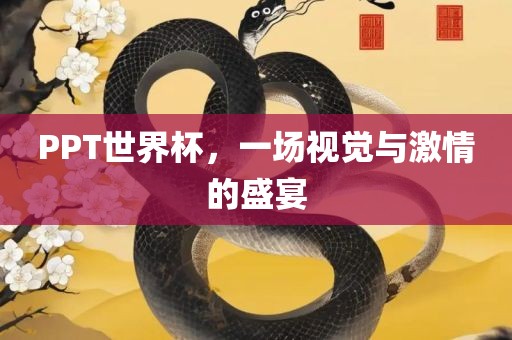 PPT世界杯，一场视觉与激情的盛宴
