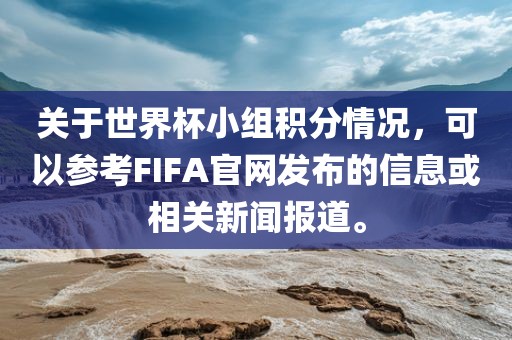关于世界杯小组积分情况，可以参考FIFA官网发布的信息或相关新闻报道。