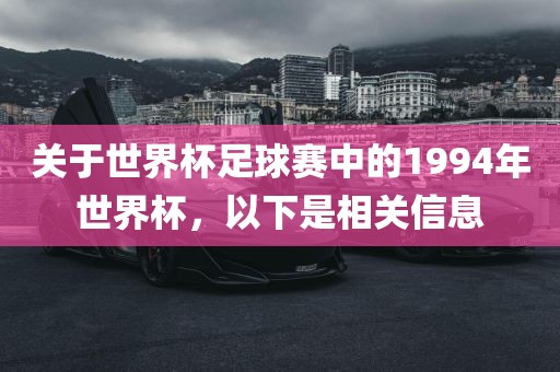 关于世界杯足球赛中的1994年世界杯，以下是相关信息吉安市靖泰电力工程有限公司