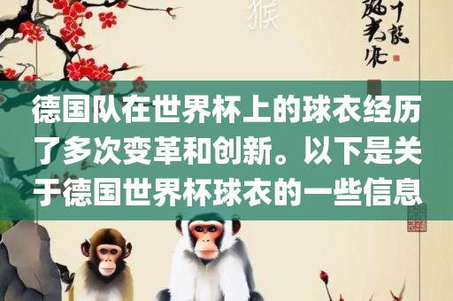 德国队在世界杯上的球衣经历了多次变革和创新。以下是关于德国世界杯球衣的一些信息