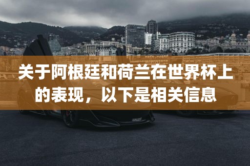 关于阿根廷和荷兰在世界杯上的表现，以下是相关信息
