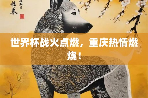 世界杯战火点燃，重庆热情燃烧！