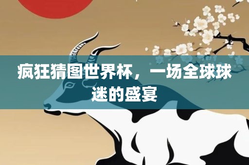 疯狂猜图世界杯，一场全球球迷的盛宴