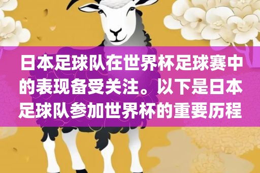 日本足球队在世界杯足球赛中的表现备受关注。以下是日本足球队参加世界杯的重要历程吉安市靖泰电力工程有限公司