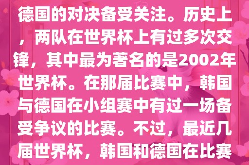 在世界杯足球比赛中，韩国与德国的对决备受关注。历史上，两队在世界杯上有过多次交锋，其中最为著名的是2002年世界杯。在那届比赛中，韩国与德国在小组赛中有过一场备受争议的比赛。不过，最近几届世界杯，韩国和德国在比赛中的表现相对较为正常。吉安市靖泰电力工程有限公司
