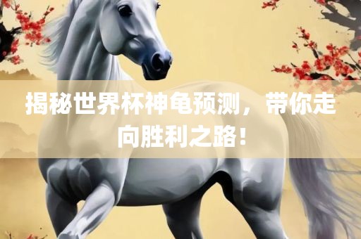 揭秘世界杯神龟预测，带你走向胜利之路！