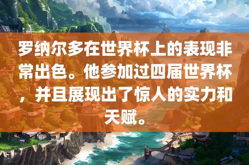 罗纳尔多在世界杯上的表现非常出色。他参加过四届世界杯，并且展现出了惊人的实力和天赋。