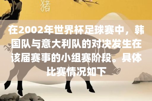 在2002年世界杯足球赛中，韩国队与意大利队的对决发生在该届赛事的小组赛阶段。具体比赛情况如下
