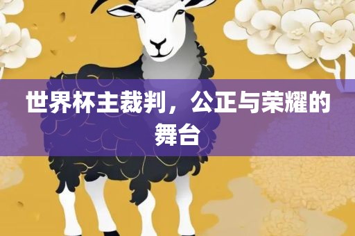 世界杯主裁判，公正与荣耀的舞台