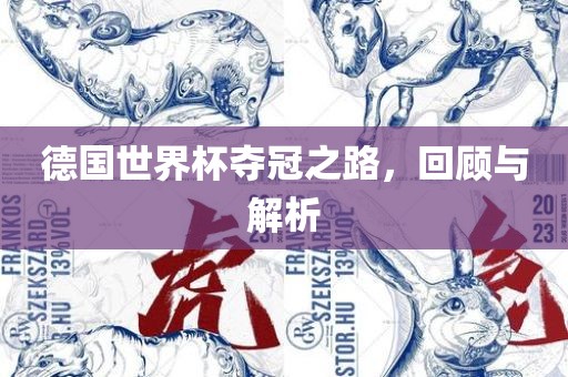 德国世界杯夺冠之路，回顾与解吉安市靖泰电力工程有限公司析