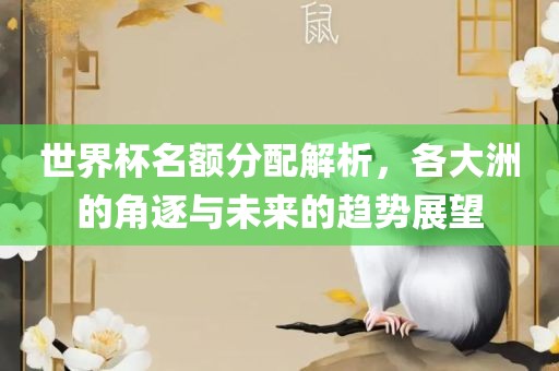 世界杯名额分配解析，各大洲的角逐与未来的趋势展望吉安市靖泰电力工程有限公司
