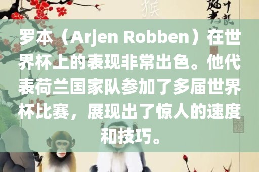 罗本（Arjen Robben）在世界杯上的表现非常出色。他代表荷兰国家队参加了多届世界杯比赛，展现出了惊人的速度和技巧。吉安市靖泰电力工程有限公司
