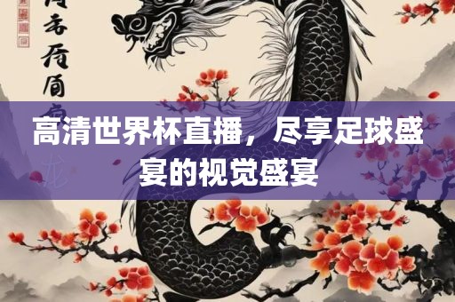 高清世界杯直播，尽享足球盛宴的视觉盛宴吉安市靖泰电力工程有限公司