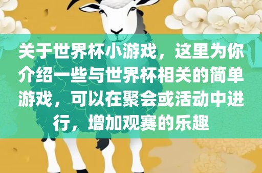 关于世界杯小游戏，这里为你介绍一些与世界杯相关的简单游戏，可以在聚会或活动中进行，增加观赛的乐趣吉安市靖泰电力工程有限公司