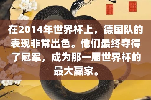 在2014年世界杯上，德国队的表现非常出色。他们最终夺得了冠军，成为那一届世界杯的最大赢家。吉安市靖泰电力工程有限公司