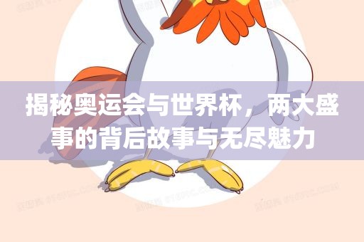 揭秘奥运会与世界杯，两大盛事的背后故事与无尽魅力
